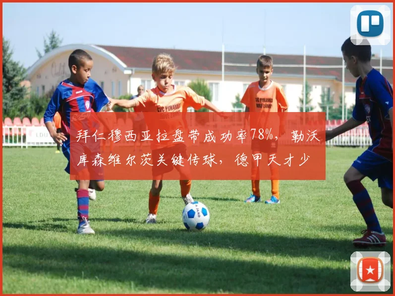 拜仁穆西亚拉盘带成功率78%，勒沃库森维尔茨关键传球，德甲天才少年创造机会对比影响争冠