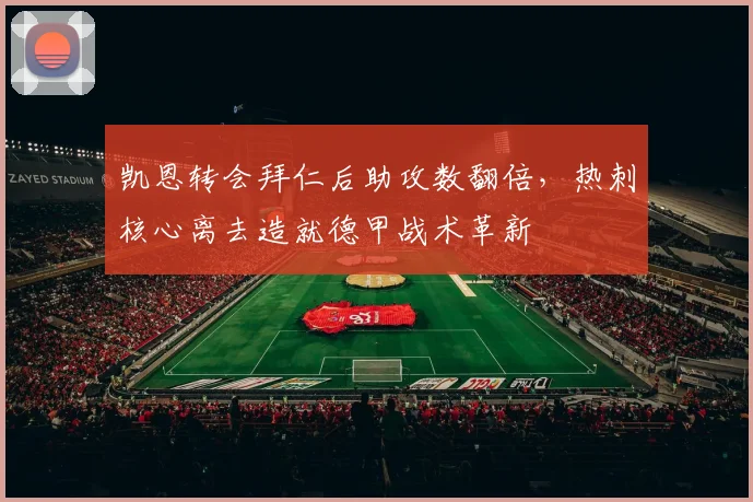 凯恩转会拜仁后助攻数翻倍,热刺核心离去造就德甲战术革新